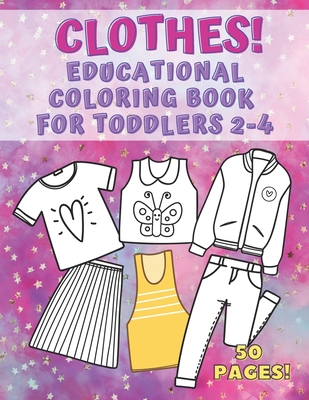Clothes! Educational Coloring Book for Toddlers 2-4: 50 pages of things to wear that your kids can color, name and learn. Fashion, Fun and Education f Cover Image