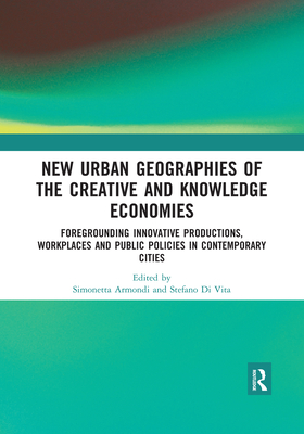 New Urban Geographies of the Creative and Knowledge Economies: Foregrounding Innovative Productions, Workplaces and Public Policies in Contemporary Ci Cover Image