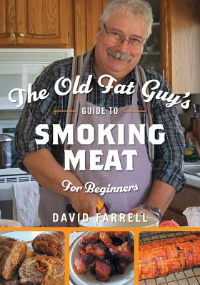 The Old Fat Guy's Guide to Smoking Meat for Beginners By David Farrell Cover Image