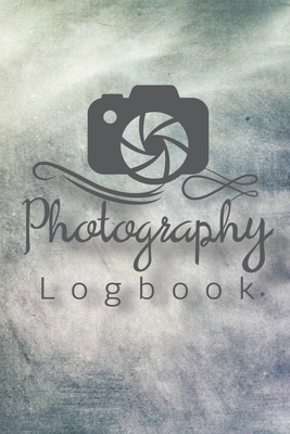 Photography Logbook: Photographer Field Notes, Notebook For Tracking Photo Shoots, Camera Settings, Lighting, Location, Photo Techniques By Teresa Rother Cover Image