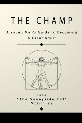 The Champ: A Young Man's Guide to Becoming a Great Adult By Pete the Sunnyside Kid McGinley Cover Image