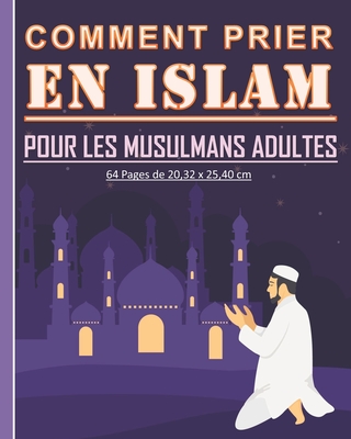 Comment prier en Islam pour les musulmans adultes: Guide pour