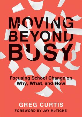 Moving Beyond Busy: Focusing School Change on Why, What, and How (Student-Centered Strategic Planning for School Improvement) By Greg Curtis Cover Image