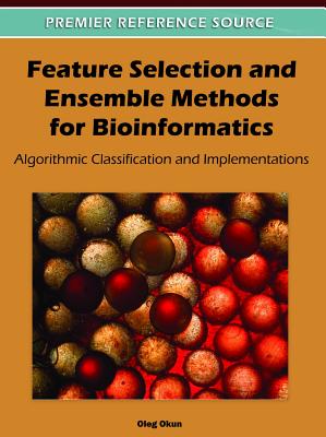 Feature Selection and Ensemble Methods for Bioinformatics: Algorithmic Classification and Implementations By Oleg Okun Cover Image