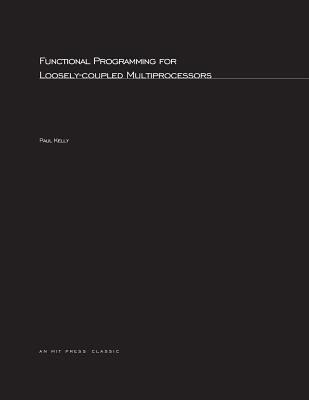 Functional Programming for Loosely-Coupled Multiprocessors (Mit Press Visual Arts Series)