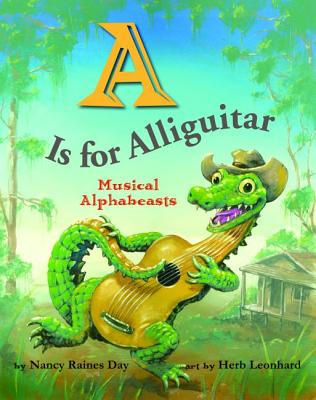 A is for Alliguitar: Musical Alphabeasts By Nancy Day, Herb Leonhard (Illustrator) Cover Image