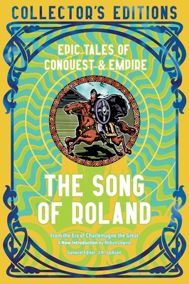 The Song of Roland: Epic Tales of Conquest & Empire (Flame Tree Collector's Editions) By Robyn Lowrie (Introduction by), J.K. Jackson (General editor) Cover Image