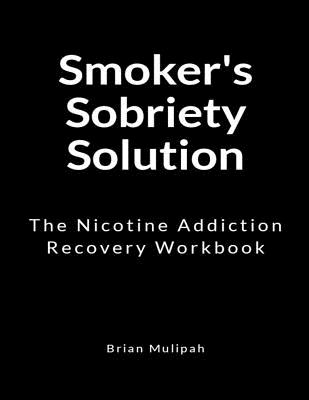 Smoker's Sobriety Solution: The Nicotine Addiction Recovery Workbook Cover Image