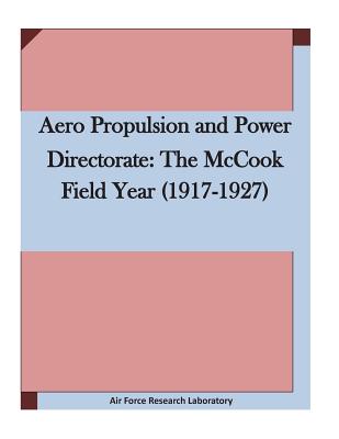 Aero Propulsion and Power Directorate: The McCook Field Year (1917-1927 By Air Force Research Laboratory Cover Image