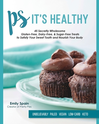PS It's Healthy: 45 Secretly Wholesome Gluten-Free, Dairy-Free & Sugar-Free Treats Cover Image