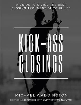 Kick-Ass Closings: A Guide to Giving the Best Closing Argument of Your Life By Stacy Walsh (Editor), Mark Geragos (Contribution by), Mark O'Mara (Contribution by) Cover Image