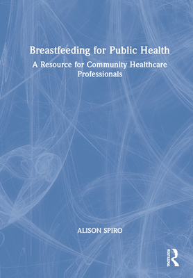 Breastfeeding for Public Health: A Resource for Community Healthcare Professionals By Alison Spiro Cover Image