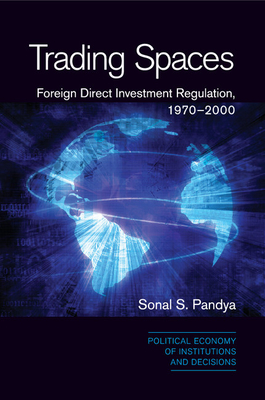Trading Spaces: Foreign Direct Investment Regulation, 1970-2000 (Political Economy of Institutions and Decisions)