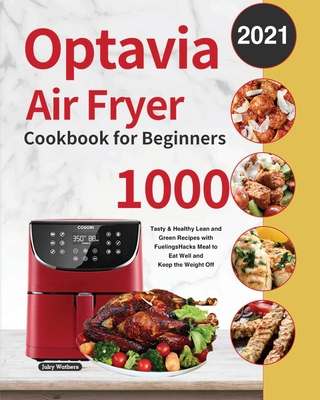 Optavia Air Fryer Cookbook for Beginners 2021: 1000-Day Tasty & Healthy Lean and Green Recipes with Fuelings Hacks Meal to Eat Well and Keep the Weigh Cover Image