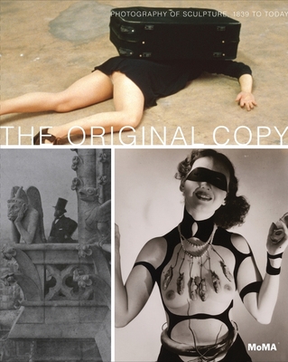 The Original Copy: Photography of Sculpture, 1839 to Today By Roxana Marcoci (Editor), Geoffrey Batchen (Text by (Art/Photo Books)), Tobia Bezzola (Text by (Art/Photo Books)) Cover Image