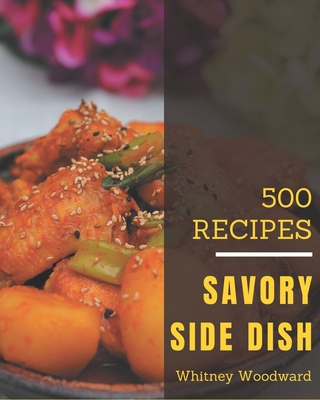 500 Savory Side Dish Recipes: An One-of-a-kind Side Dish Cookbook By Whitney Woodward Cover Image
