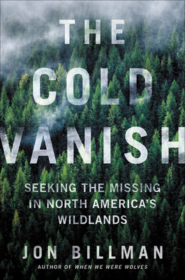 The Cold Vanish: Seeking the Missing in North America's Wildlands By Jon Billman Cover Image