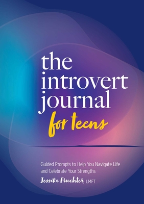 The Introvert Journal for Teens: Guided Prompts to Help You Navigate Life and Celebrate Your Strengths By Jessika Fruchter Cover Image