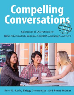 Compelling Conversations - Japan: Questions and Quotations for High Intermediate Japanese English Language Learners By Shiggy Ichinomiya, Brent Warner, Richard Jones (Foreword by) Cover Image