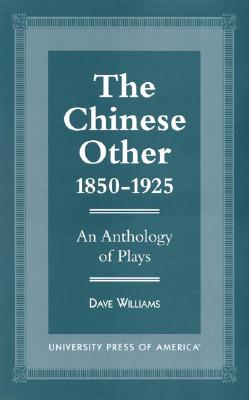 The Chinese Other, 1850-1925: An Anthology of Plays (Of Former Students) Cover Image