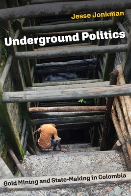 Underground Politics: Gold Mining and State-Making in Colombia (Contemporary Ethnography)