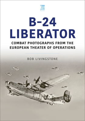 The B-24 Liberator in Combat Photographs: European Theater (Historic Military Aircraft)