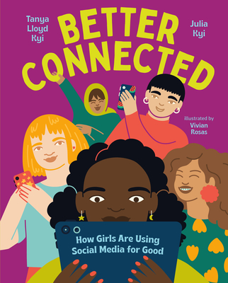 Better Connected: How Girls Are Using Social Media for Good By Tanya Lloyd Kyi, Julia Kyi, Vivian Rosas (Illustrator) Cover Image