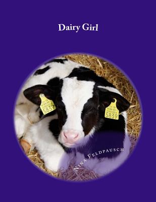 Dairy Girl: This story is all about my life as a Dairy Farmer. By Nina Helen Feldpausch Cover Image