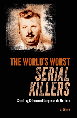 The World's Worst Serial Killers: Shocking Crimes and Unspeakable Murders (True Crime Casefiles)