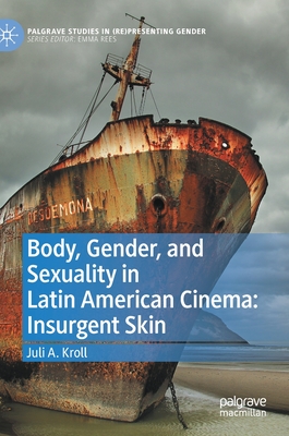 Body, Gender, and Sexuality in Latin American Cinema: Insurgent Skin (Palgrave Studies in (Re)Presenting Gender)