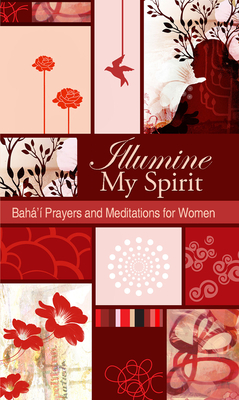 Illumine My Spirit: Baha'i Prayers and Meditations for Women (Illumine My series) Cover Image