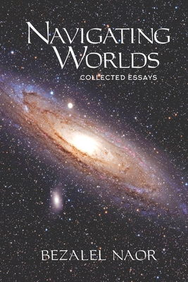Navigating Worlds: Collected Essays (2006-2020) By Bezalel Naor Cover Image