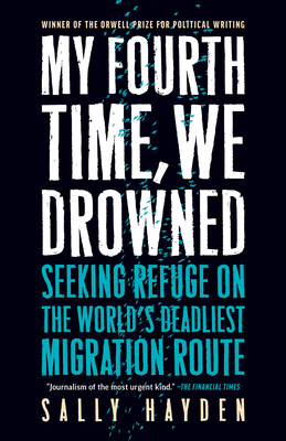 My Fourth Time, We Drowned: Seeking Refuge on the World's Deadliest Migration Route By Sally Hayden Cover Image