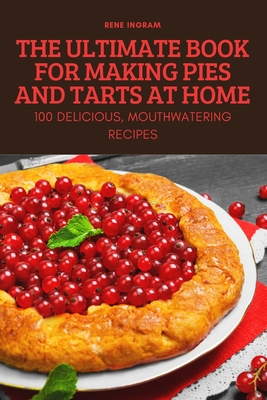 The Ultimate Book for Making Pies and Tarts at Home By Rene Ingram Cover Image