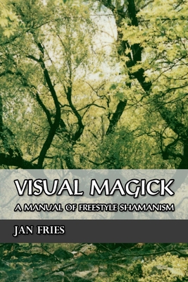 Visual Magick: A Manual of Freestyle Shamanism Cover Image