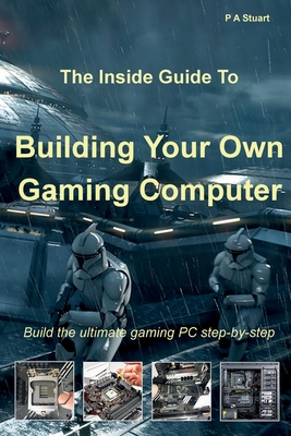 The Inside Guide to Building Your Own Gaming Computer By P. a. Stuart Cover Image