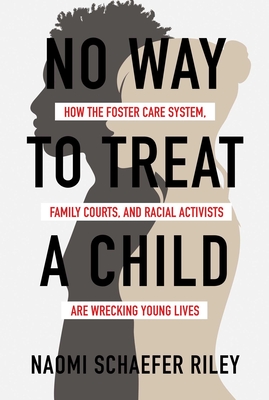 No Way to Treat a Child: How the Foster Care System, Family Courts, and Racial Activists Are Wrecking Young Lives By Naomi Schaefer Riley Cover Image