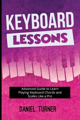 Keyboard Lessons: Advanced Guide to Learn Playing Keyboard Chords and Scales Like a Pro Cover Image