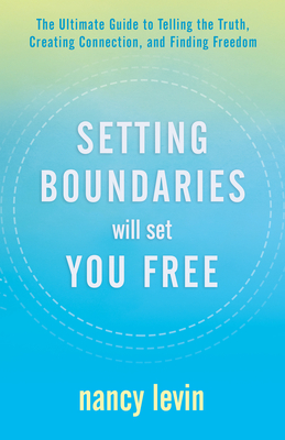 Setting Boundaries Will Set You Free: The Ultimate Guide to Telling the Truth, Creating Connection, and Finding Freedom Cover Image
