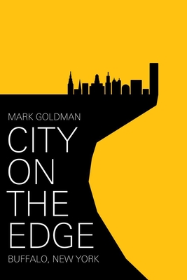 City on the Edge: Buffalo, New York, 1900 - present By Mark Goldman Cover Image