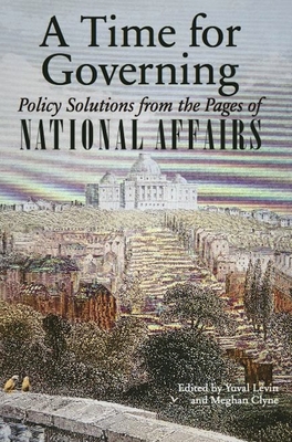 A Time for Governing: Policy Solutions from the Pages of National Affairs By Yuval Levin (Editor), Meghan Clyne (Editor) Cover Image