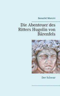 Die Abenteuer des Ritters Hugolin von Bärenfels: Band 1: Der Schwur By Benedikt Mancini Cover Image