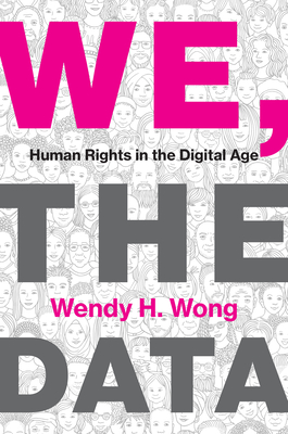 We, the Data: Human Rights in the Digital Age By Wendy H. Wong Cover Image