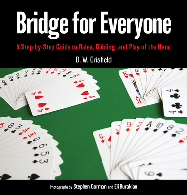 Bridge for Everyone: A Step-By-Step Guide to Rules, Bidding, and Play of the Hand By D. W. Crisfield, Stephen Gorman (Photographer), Eli Burakian (Photographer) Cover Image