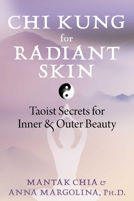 Chi Kung for Radiant Skin: Taoist Secrets for Inner and Outer Beauty By Mantak Chia, Anna Margolina Cover Image