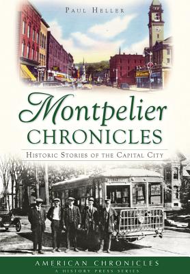 Montpelier Chronicles:: Historic Stories of the Capital City (American Chronicles)