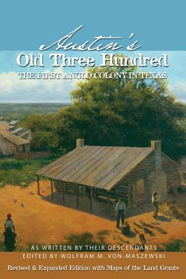 Austin's Old Three Hundred: The First Anglo Colony in Texas By Wolfman M. Von-Maszewski (Editor) Cover Image
