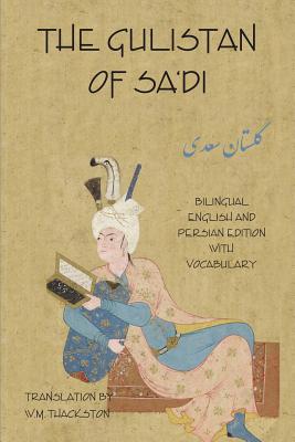 The Gulistan (Rose Garden) of Sa'di: Bilingual English and Persian Edition with Vocabulary By Sa'di Shirazi, Wheeler Thackston Cover Image