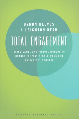 Total Engagement: How Games and Virtual Worlds Are Changing the Way People Work and Businesses Compete By Byron Reeves, J. Leighton Read Cover Image