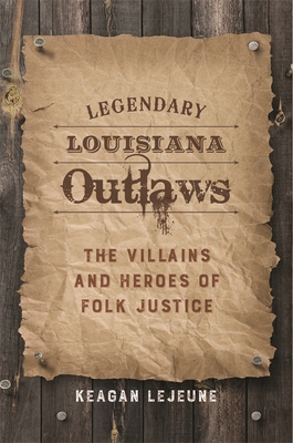 Legendary Louisiana Outlaws: The Villains and Heroes of Folk Justice By Keagan LeJeune Cover Image